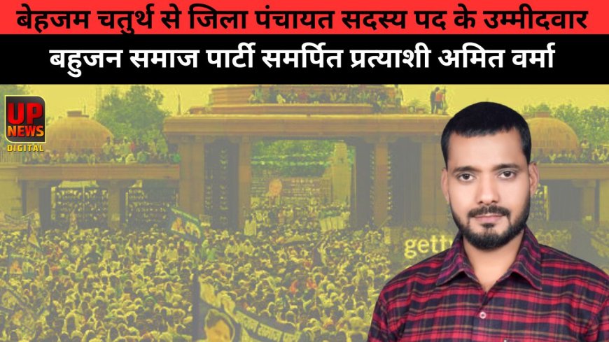 जिला पंचायत चुनाव: बेहजम चतुर्थ से अमित वर्मा मैदान में, बसपा कार्यकर्ताओं में उत्साह...