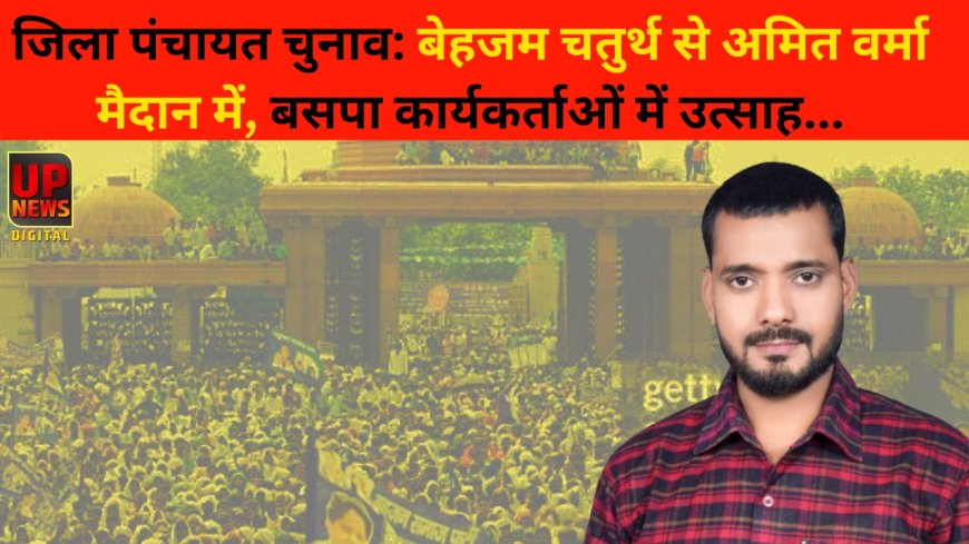 जिला पंचायत चुनाव: बेहजम चतुर्थ से अमित वर्मा मैदान में, बसपा कार्यकर्ताओं में उत्साह...