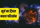 मार्च में तीन बार नक्षत्र बदलेंगे सूर्य, इन राशियों के लिए खुलेंगे तरक्की के रास्ते