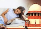 पीरियड्स कोई बीमारी नहीं… सुप्रीम कोर्ट ने पीरियड लीव की मांग पर कही बड़ी बात