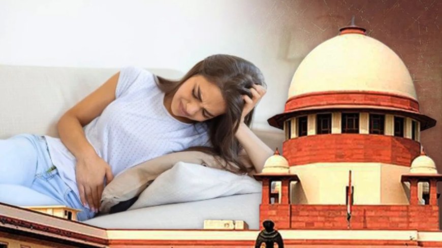 पीरियड्स कोई बीमारी नहीं… सुप्रीम कोर्ट ने पीरियड लीव की मांग पर कही बड़ी बात