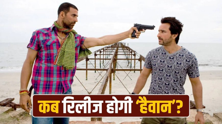 अक्षय कुमार की ‘हैवान’ अगस्त 2026 में होगी रिलीज, बॉक्स ऑफिस पर होगी बड़ी टक्कर