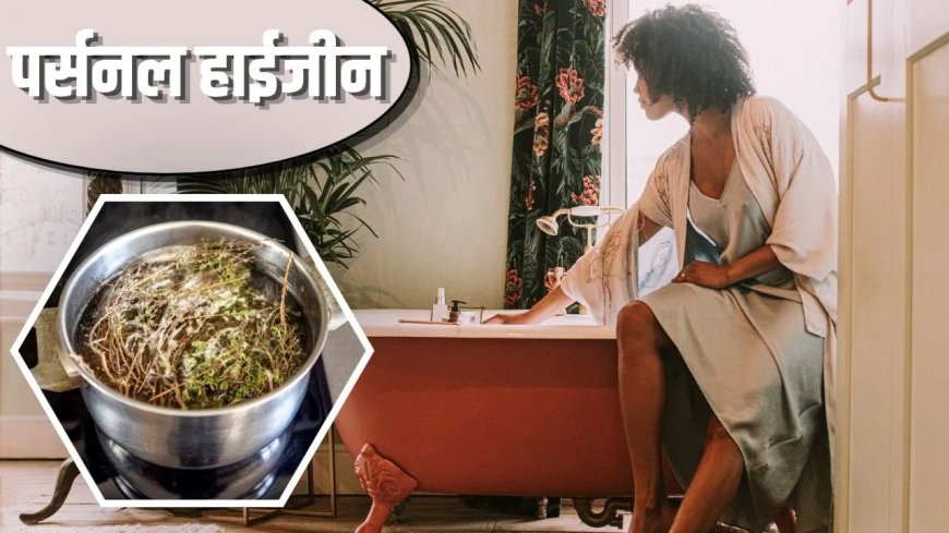 महिलाओं के लिए पर्सनल हाइजीन जरूरी, जानिए नेचुरल हर्बल वॉश बनाने का आसान तरीका