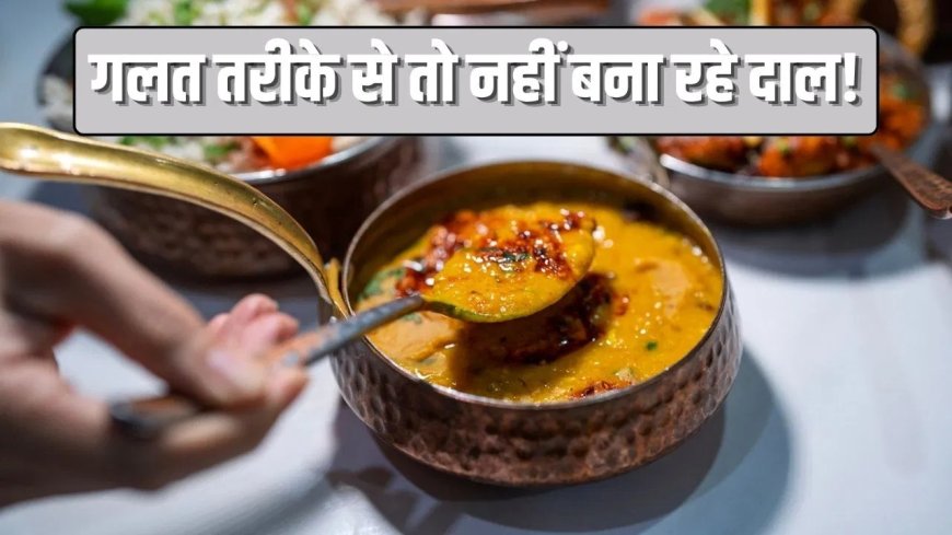 सही तरीके से दाल पकाने से बढ़ेगा पोषण और स्वाद, जानिए आसान टिप्स