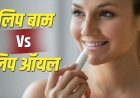 गर्मियों में सूख रहे हैं होंठ? जानिए लिप बाम और लिप ऑयल में कौन है ज्यादा बेहतर