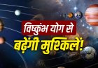 7 जून को बन रहा है अशुभ विष्कुंभ योग… इन 3 राशियों पर मंडरा रहा संकट