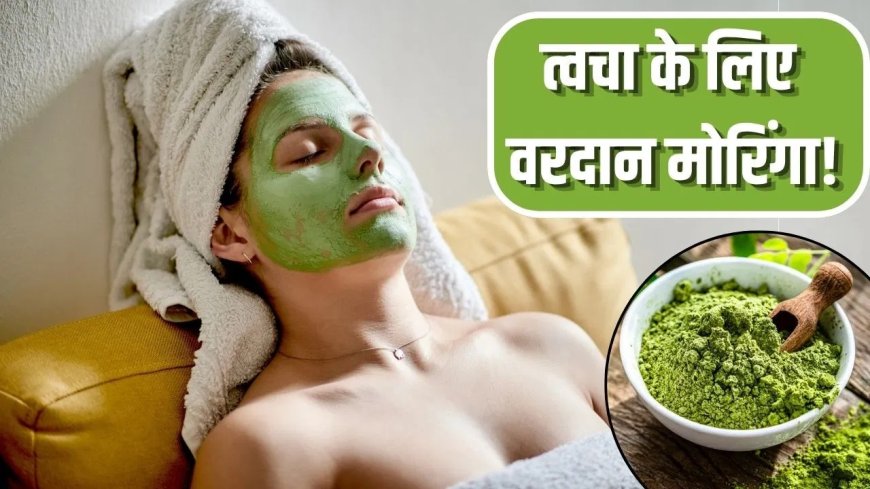 त्वचा के लिए बेहद फायदेमंद है मोरिंगा, फेस पैक से मिल सकती है ग्लोइंग और हेल्दी स्किन