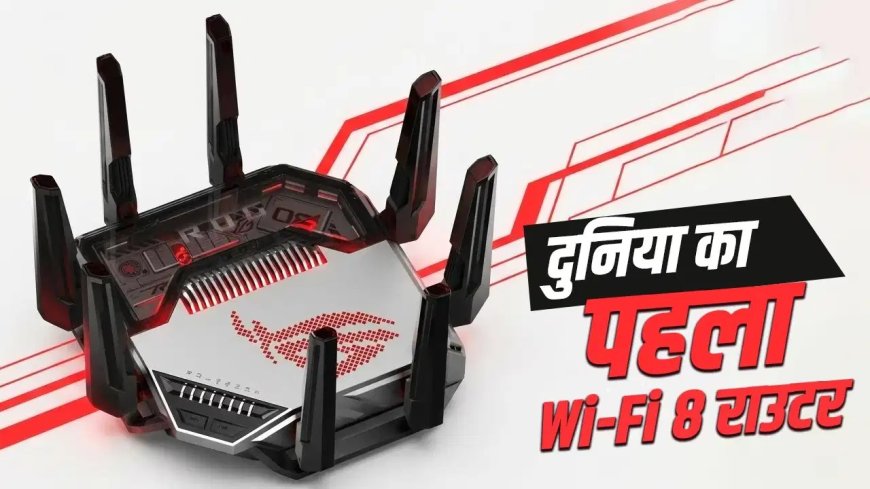 Asus ने दिखाया भविष्य का इंटरनेट, दुनिया का पहला Wi-Fi 8 राउटर किया पेश